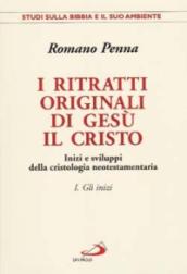 I ritratti originali di Gesù il Cristo. 1: Gli inizi. Inizi e sviluppi della cristologia neotestamentaria