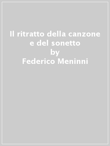 Il ritratto della canzone e del sonetto - Federico Meninni