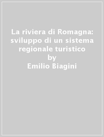 La riviera di Romagna: sviluppo di un sistema regionale turistico - Emilio Biagini