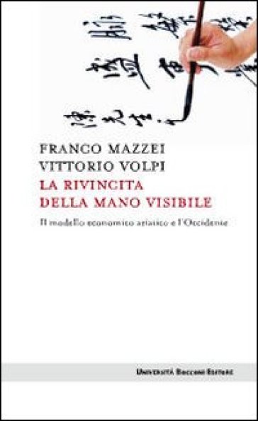 La rivincita della mano visibile. Il modello economico asiatico e l'Occidente - Franco Mazzei - Vittorio Volpi