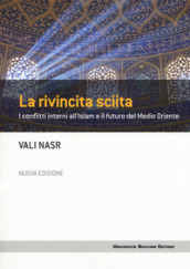 La rivincita sciita. I conflitti interni all Islam e il futuro del Medio Oriente. Nuova ediz.