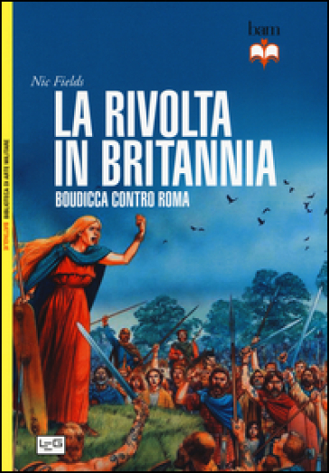 La rivolta in Britannia. Boudicca contro Roma - Nic Fields
