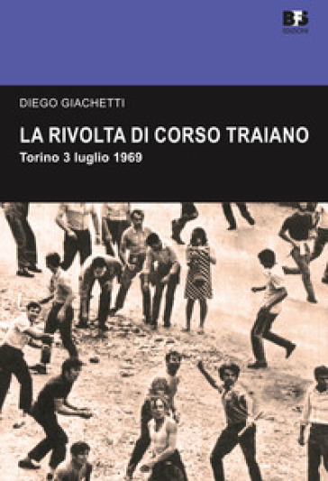 La rivolta di Corso Traiano. Torino, 3 luglio 1969 - Diego Giachetti