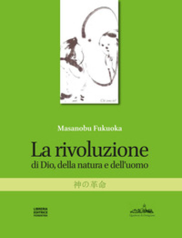 La rivoluzione di Dio, della natura e dell'uomo. Nuova ediz. - Masanobu Fukuoka