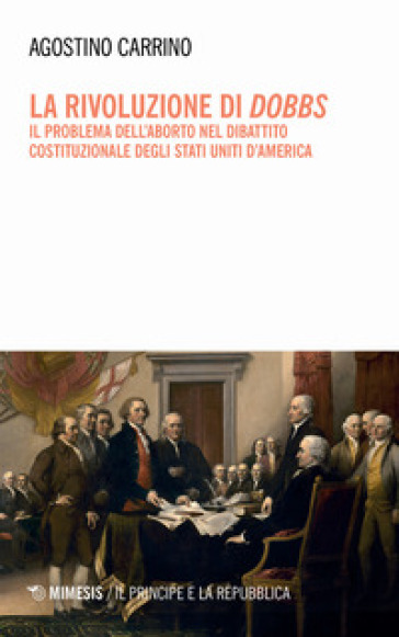 La rivoluzione di Dobbs. Il problema dell'aborto nel dibattito costituzionale degli Stati Uniti d'America - Agostino Carrino