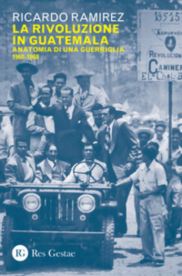 La rivoluzione in Guatemala. Anatomia di una guerriglia 1960-1968 - Ricardo Ramirez