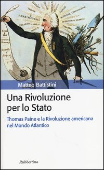Una rivoluzione per lo Stato. Thomas Paine e la Rivoluzione americana nel Mondo Atlantico - Matteo Battistini