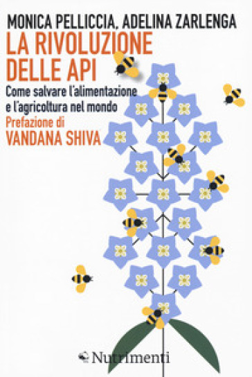 La rivoluzione delle api. Come salvare l'alimentazione e l'agricoltura nel mondo - Monica Pelliccia | Manisteemra.org