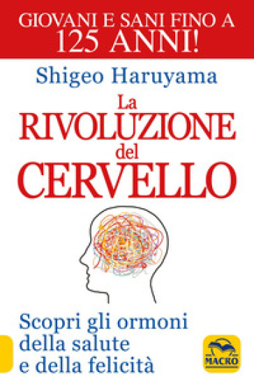 La rivoluzione del cervello. Scopri gli ormoni della salute e della felicità - Shigeo Haruyama