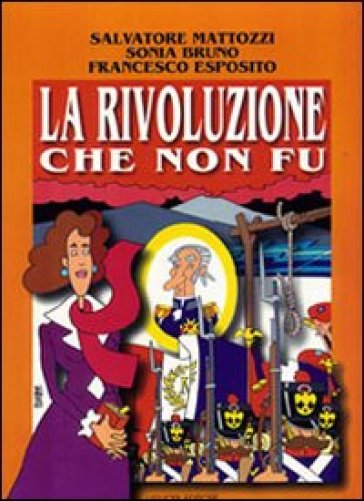 La rivoluzione che non fu. Napoli 1799 - Salvatore Mattozzi - Sonia Bruno - Francesco Esposito