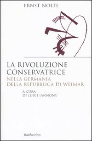 La rivoluzione conservatrice nella Germania della Repubblica di Weimar - Ernst Nolte