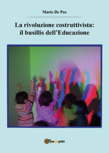 La rivoluzione costruttivista: il busillis dell'educazione - Mario De Paz