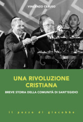 Una rivoluzione cristiana. Breve storia della comunità di sant Egidio