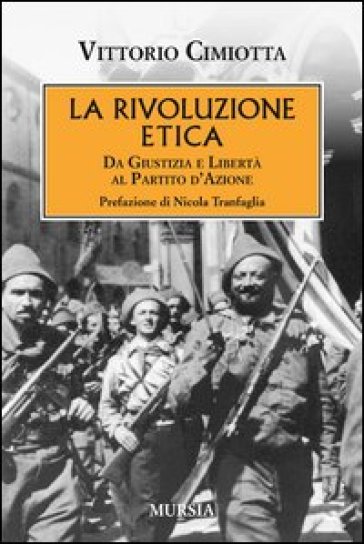 La rivoluzione etica. Da Giustizia e Libertà al Partito d'Azione - Vittorio Cimiotta
