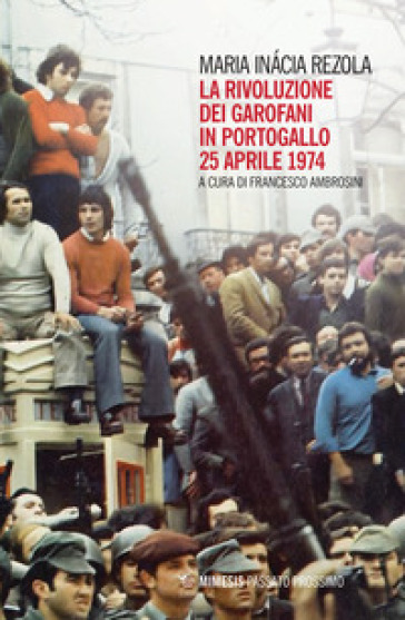 La rivoluzione dei garofani in Portogallo. 25 aprile 1974 - Maria Inácia Rezola