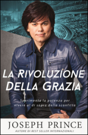 La rivoluzione della grazia. Sperimenta la potenza per vivere al di sopra della sconfitta