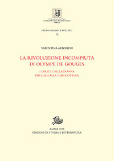 La rivoluzione incompiuta di Olympe de Gouges. I diritti della donna dai Lumi alla ghigliottina - Valentina Altopiedi