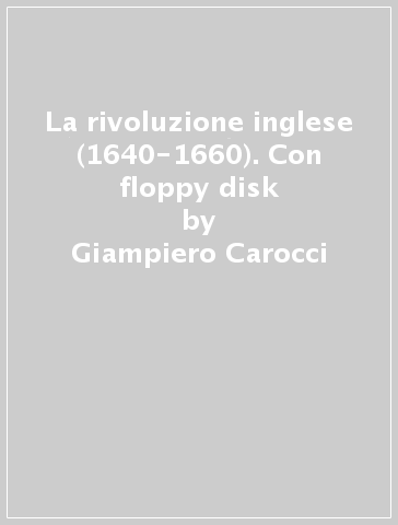 La rivoluzione inglese (1640-1660). Con floppy disk - Giampiero Carocci