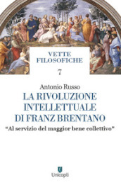 La rivoluzione intellettuale di Franz Brentano. «Al servizio del maggior bene collettivo»