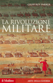 La rivoluzione militare. Le innovazioni militari e il sorgere dell Occidente