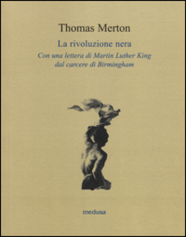 La rivoluzione nera. Con una lettera di Martin Luther King dal carcere di Birmingham - Thomas Merton