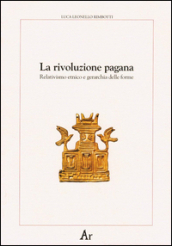 La rivoluzione pagana. Relativismo etnico e gerarchia delle forme