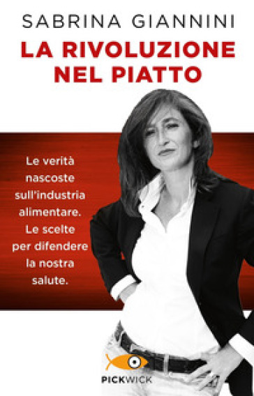 La rivoluzione nel piatto. Le verità nascoste sull'industria alimentare. Le scelte per difendere la nostra salute - Sabrina Giannini