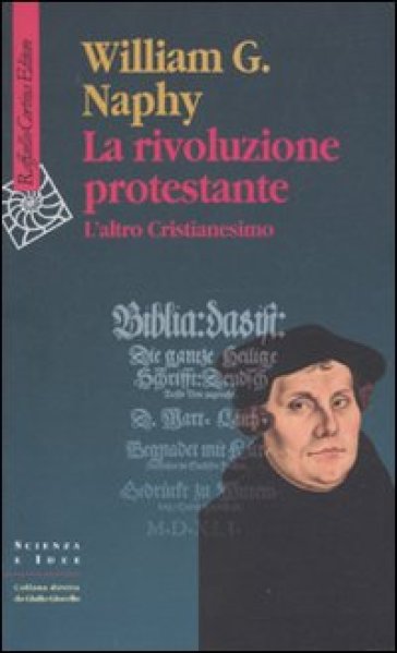 La rivoluzione protestante. L'altro Cristianesimo - William G. Naphy