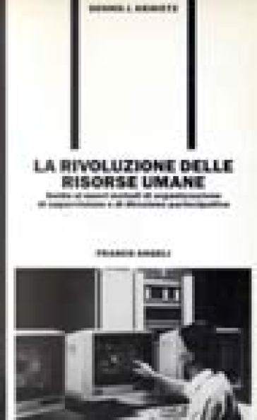 La rivoluzione delle risorse umane. Guida ai nuovi metodi di organizzazione, di supervisione e di direzione partecipativa - Dennis J. Kravetz