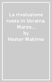 La rivoluzione russa in Ucraina. Marzo 1917-Aprile 1918