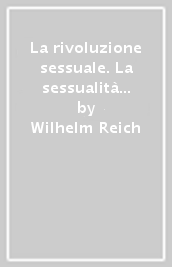 La rivoluzione sessuale. La sessualità nella battaglia culturale: per la ristrutturazione socialista dell