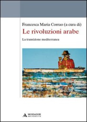 Le rivoluzioni arabe. La transizione mediterranea - Francesca Maria Corrao