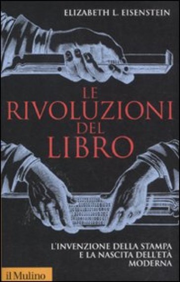 Le rivoluzioni del libro. L'invenzione della stampa e la nascita dell'età moderna - Elizabeth L. Eisenstein