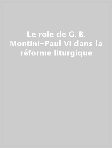 Le role de G. B. Montini-Paul VI dans la réforme liturgique