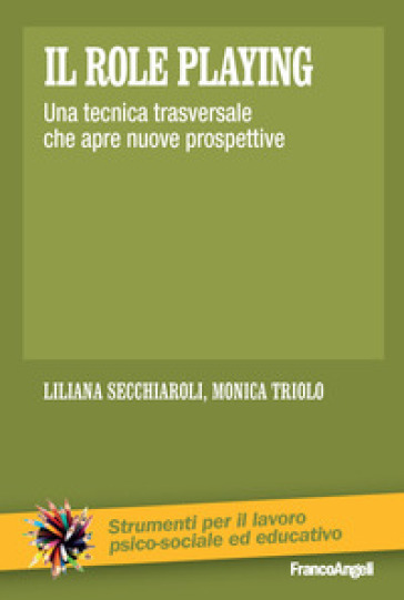 Il role playing. Una tecnica trasversale che apre nuove prospettive - Liliana Secchiaroli - Monica Triolo