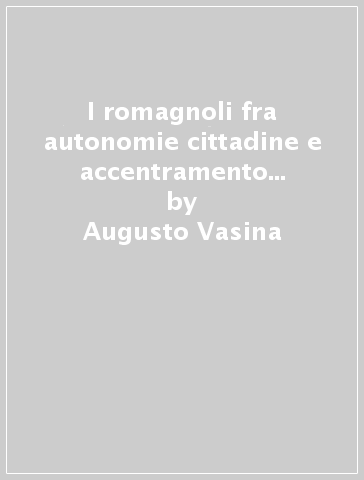 I romagnoli fra autonomie cittadine e accentramento papale nell'età di Dante - Augusto Vasina