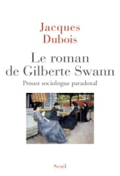 Le roman de Gilberte Swann - Proust sociologue paradoxal