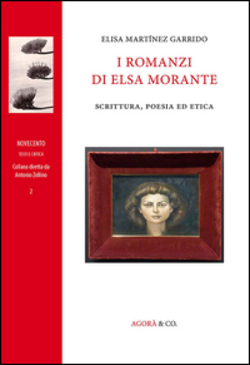 I romanzi di Elsa Morante. Scrittura, poesia ed etica - Elisa Martinez Garrido