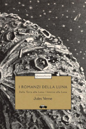 I romanzi della luna: Dalla Terra alla Luna-Intorno alla luna. Ediz. illustrata