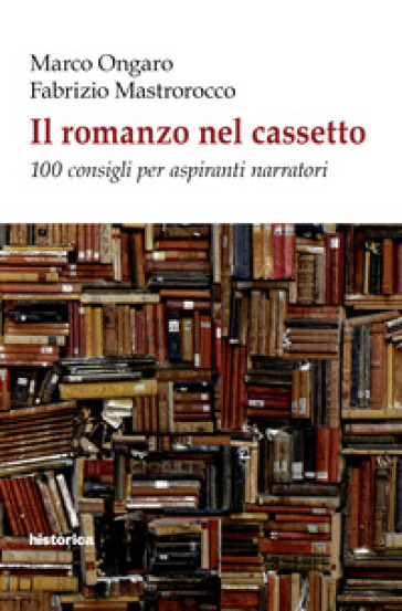 Il romanzo nel cassetto. 100 consigli per aspiranti narratori - Marco Ongaro - Fabrizio Mastrorocco