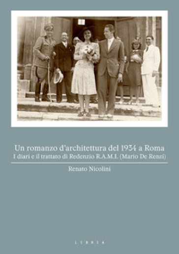 Un romanzo d'architettura del 1934 a Roma. I diari e il trattato di Redenzio R.A.M.I. (Mario De Renzi) - Renato Nicolini