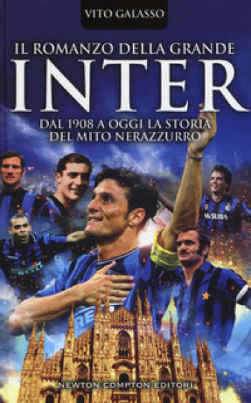 Il romanzo della grande Inter. Dal 1908 a oggi la storia del mito nerazzurro - Vito Galasso