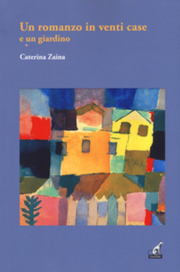 Un romanzo in venti case e un giardino - Caterina Zaina