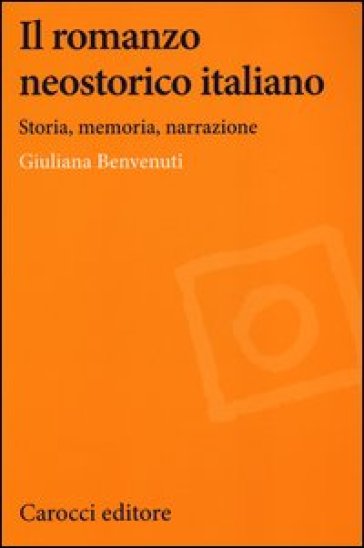 Il romanzo neostorico italiano. Storia, memoria, narrazione - Giuliana Benvenuti