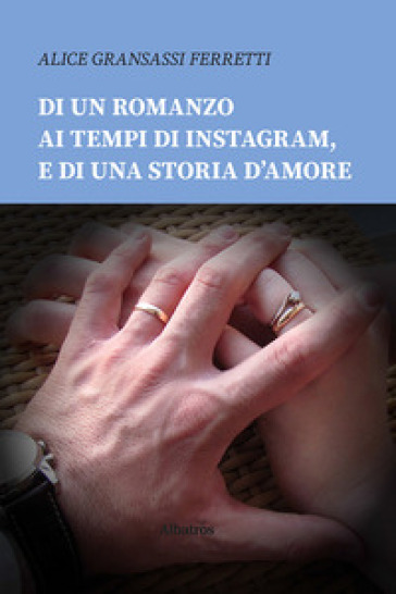 Di un romanzo ai tempi di Instagram, e di una storia d'amore - Alice Gransassi Ferretti