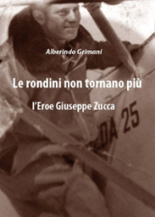 Le rondini non tornano più. L eroe Giuseppe Zucca