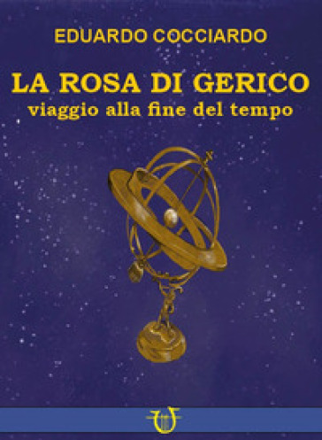 La rosa di Gerico. Viaggio alla fine del tempo - Eduardo Cocciardo