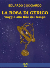 La rosa di Gerico. Viaggio alla fine del tempo