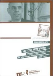 La rosa dell esilio. Giuseppe Antonio Borgese dal mito europeo all utopia americana 1931-1949