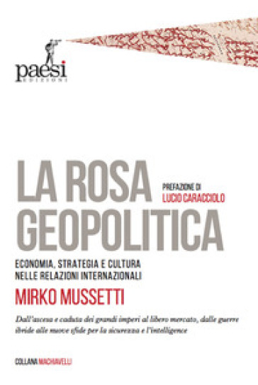La rosa geopolitica. Economia, strategia e cultura nelle relazioni internazionali - Mirko Mussetti